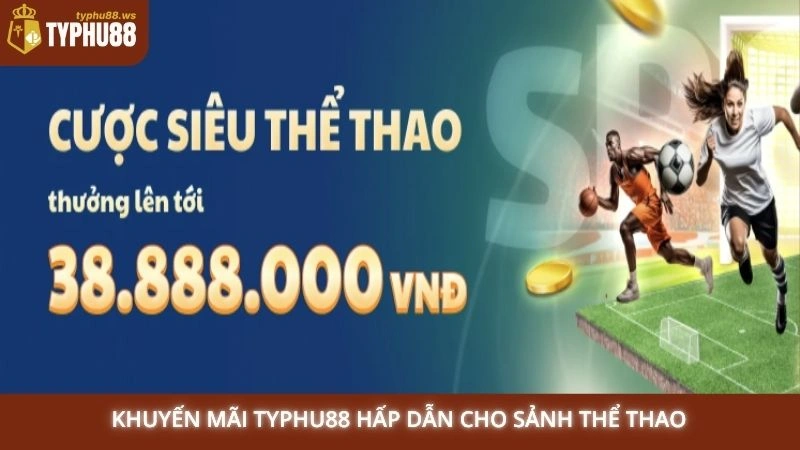 Khuyến mãi Typhu88 hấp dẫn cho sảnh thể thao