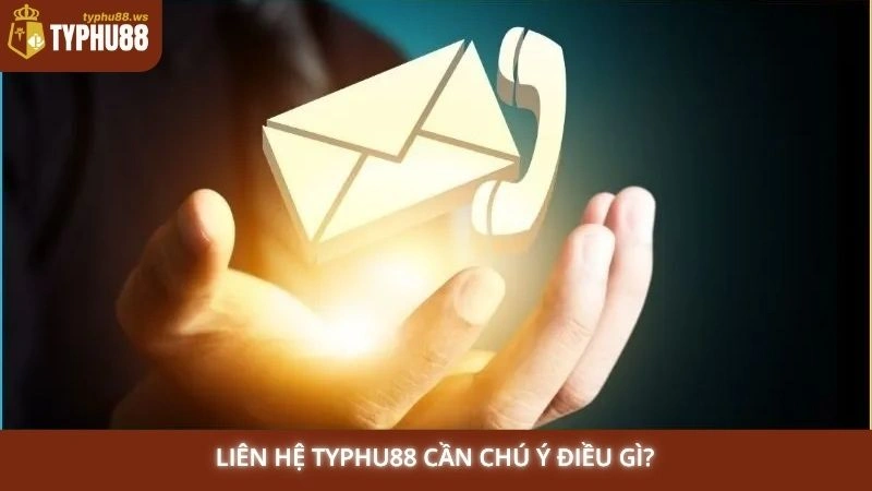 Liên hệ Typhu88 cần chú ý điều gì?