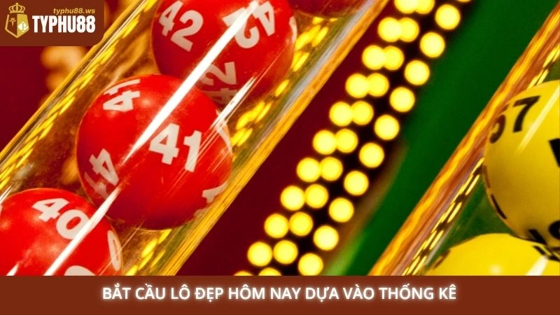 Bắt cầu lô đẹp hôm nay dựa vào thống kê