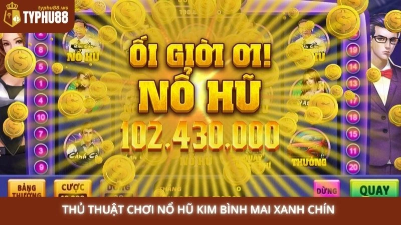 Thủ thuật chơi nổ hũ Kim Bình Mai xanh chín 