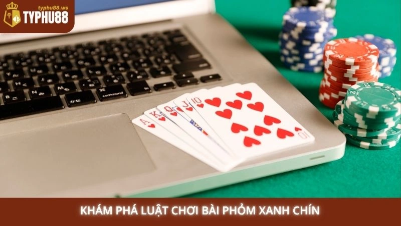 Khám phá luật chơi bài Phỏm xanh chín