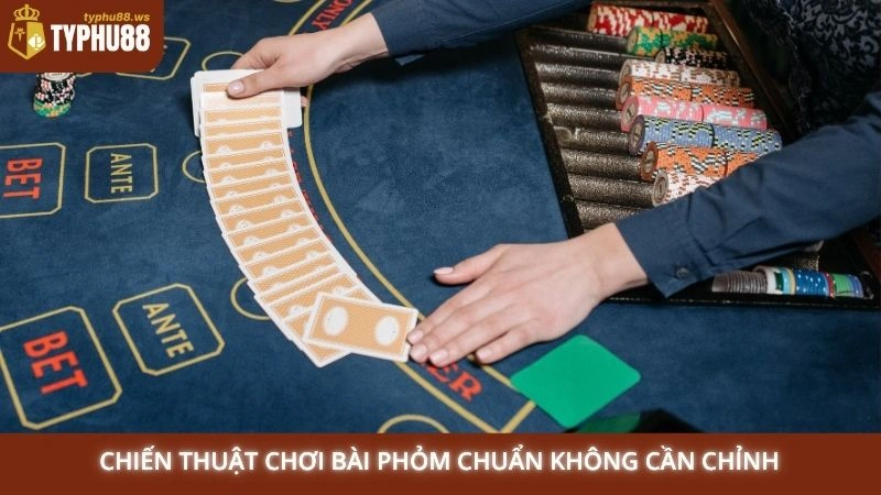 Chiến thuật chơi bài Phỏm chuẩn không cần chỉnh