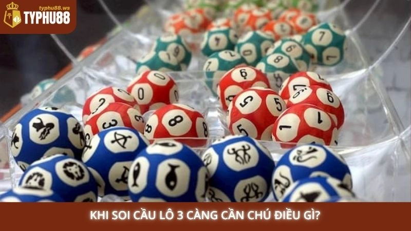 Khi soi cầu lô 3 càng cần chú điều gì?