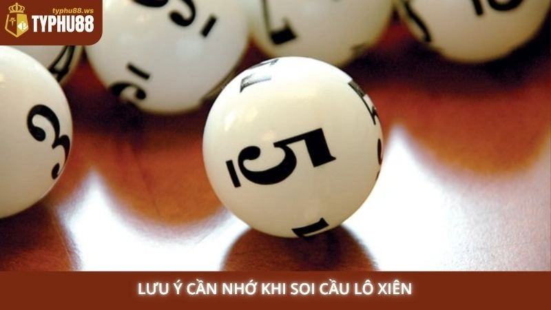 Soi cầu lô xiên 2, 3, 4 - Bí kíp đánh lô xiên dễ trúng nhất 3 Lưu ý cần nhớ khi soi cầu lô xiên