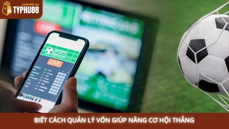 Biết cách quản lý vốn giúp nâng cơ hội thắng