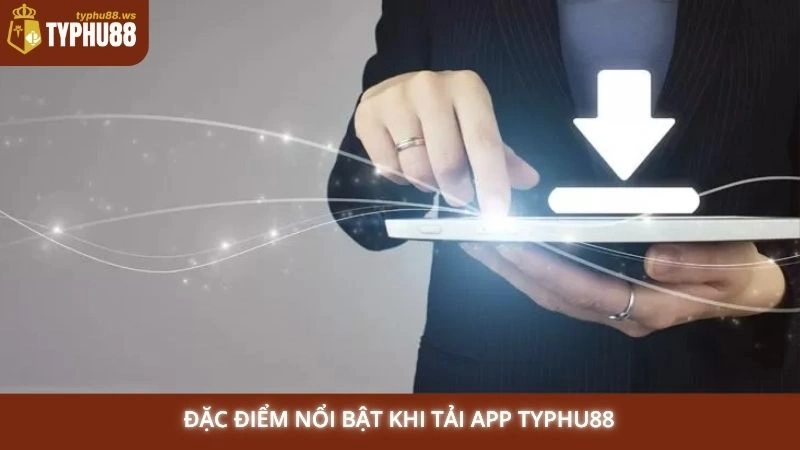 Đặc điểm nổi bật khi tải app Typhu88