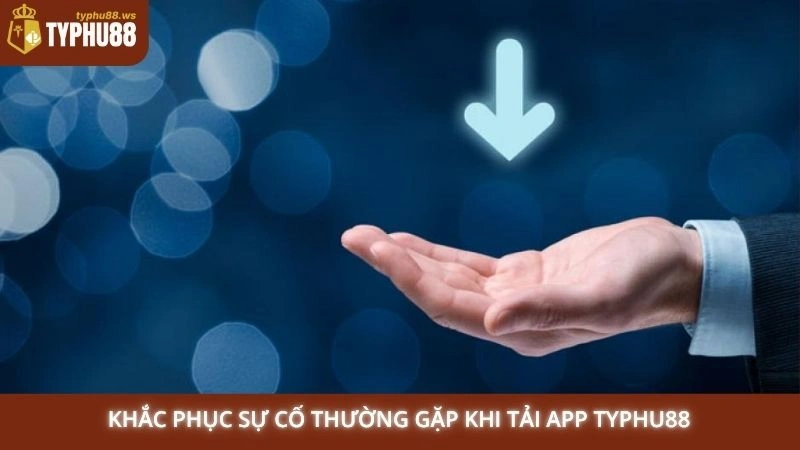 Khắc phục sự cố thường gặp khi tải app Typhu88