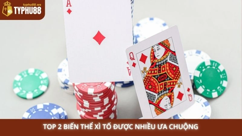 Top 2 biến thể Xì Tố được nhiều ưa chuộng