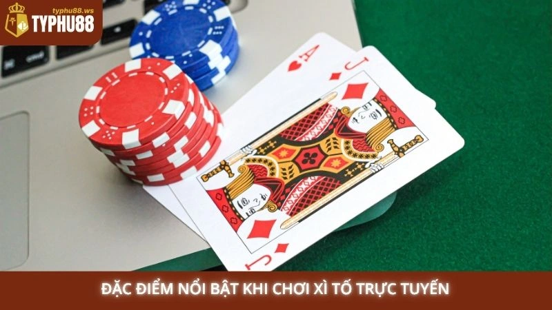 Đặc điểm nổi bật khi chơi Xì Tố trực tuyến