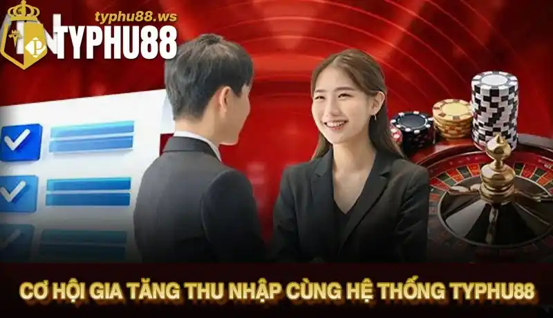 Cơ hội gia tăng thu nhập cùng hệ thống Typhu88